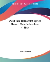 Quid Vere Romanum Lyricis Horatii Carminibus Insit (Classic Reprint) 1437491693 Book Cover