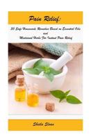 Pain Relief: 30 Safe Homemade Remedies Using Essential Oils and Medicinal Herbs for Instant Pain Relief: (Essential Oils, Diffuser Recipes and Blends, Aromatherapy) 1544213093 Book Cover