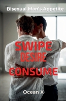 Swipe Desire Consume: A Bisexual Man's Appetite B0GGM4GLWL Book Cover