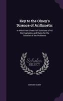 Key to the Olney's Science of Arithmetic: In Which Are Given Full Solutions of All the Examples, and Rules for the Solution of the Problems 1021706086 Book Cover