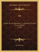 Life: A Poem To The Reverend J- C-, Student Of Christ Church, Oxford 1104235447 Book Cover