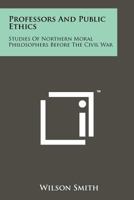 Professors And Public Ethics: Studies Of Northern Moral Philosophers Before The Civil War 1258148455 Book Cover