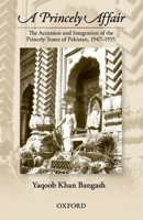 A Princely Affair: The Accession and Integration of the Princely States of Pakistan, 1947-1955 0199066493 Book Cover