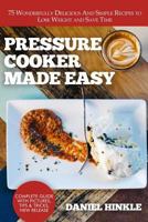 Pressure Cooker Made Easy: 75 Wonderfully Delicious And Simple Recipes to Lose Weight and Save Time 1523779748 Book Cover