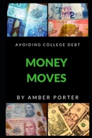 Money Moves: A Guide To Conquering College Debt With Little Familial Support 1977600123 Book Cover