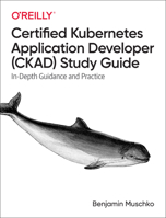 Certified Kubernetes Application Developer (Ckad) Study Guide: In-Depth Guidance and Practice 1492083739 Book Cover