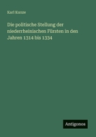 Die politische Stellung der niederrheinischen Fürsten in den Jahren 1314 bis 1334 3563920397 Book Cover