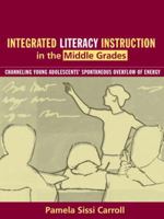 Integrated Literacy Instruction in the Middle Grades: Channeling Young Adolescents' Spontaneous Overflow of Energy 0205375545 Book Cover