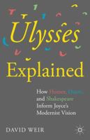 Ulysses Explained: How Homer, Dante, and Shakespeare Inform Joyce's Modernist Vision 1137488409 Book Cover