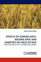EFFECTS OF SOWING DATE, SEEDING RATE AND VARIETIES ON YIELD OF RICE: Preliminary study on rice in the Fogera plain, Ethiopia. 384338925X Book Cover