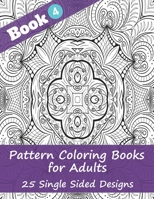 Pattern Coloring Books for Adults (Book 4) -25 Single Sided Designs: Unique Designs for Hours of Relaxation Fun Gift for Stressful People B08D51CHN4 Book Cover