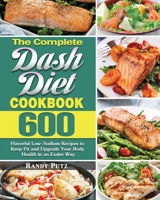 The Complete Dash Diet Cookbook: 600 Flavorful Low-Sodium Recipes to Keep Fit and Upgrade Your Body Health in an Easier Way 164984882X Book Cover
