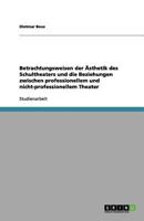 Betrachtungsweisen der Ästhetik des Schultheaters und die Beziehungen zwischen professionellem und nicht-professionellem Theater 3656127018 Book Cover