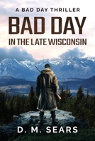 Bad Day in the Late Wisconsin: A Bad Day Thriller B0CGL841LM Book Cover