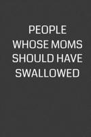 People Whose Moms Should Have Swallowed: 6 x 9 Notebook with 120 College Ruled Lined Pages and a Funny Quote on the Cover 1702129993 Book Cover