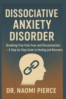 Dissociative Anxiety Disorder: Breaking Free from Fear and Disconnection – A Step-by-Step Guide to Healing and Recovery B0FSSQVJ1D Book Cover