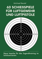 60 Schießspiele für Luftgewehr und Luftpistole: Neue Impulse für das Jugendtraining im Schützenverein (German Edition) 3384118731 Book Cover