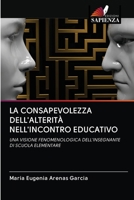 LA CONSAPEVOLEZZA DELL'ALTERITÀ NELL'INCONTRO EDUCATIVO: UNA VISIONE FENOMENOLOGICA DELL'INSEGNANTE DI SCUOLA ELEMENTARE 6202888768 Book Cover