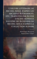 L'oeuvre littÃ(c)raire de Michel-Ange, d'après les archives Buonarroti, etc. Traduites par Boyer d'Agen; ouvrage illustrÃ(c) de 26 dessins de Michel-Ange d'après la collection Alinari (French Edition) 102411080X Book Cover