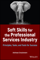 Soft Skills for the Professional Services Industry: Principles, Tasks, and Tools for Success 1119875536 Book Cover