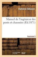 Manuel de L'Inga(c)Nieur Des Ponts Et Chaussa(c)Es. Fascicule 5: : Ra(c)Diga(c) Conforma(c)Ment Au Programme Annexa(c) Au Da(c)Cret Du 7 Mars 1868... 2012873456 Book Cover