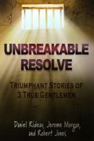Unbreakable Resolve: Triumphant Stories of 3 True Gentlemen 0999712500 Book Cover