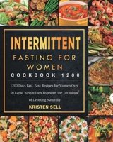 Intermittent Fasting for Women Cookbook 1200: 1200 Days Fast, Easy Recipes for Women Over 50 Rapid Weight Loss Hypnosis the Technique of Detoxing Naturally 1803207825 Book Cover