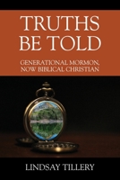 Truths Be Told: Generational Mormon, Now Biblical Christian 1977207871 Book Cover
