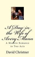 A Day in the Wife of Avery Mann: A Modern Romance in Two Acts 1517480930 Book Cover