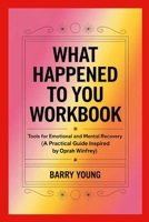 What Happened to You Workbook: Tools for Emotional and Mental Recovery (A Practical Guide Inspired by Oprah Winfrey) 1300295589 Book Cover