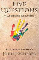 Five Questions That Change Everything: Life Lessons at Work 0979531527 Book Cover