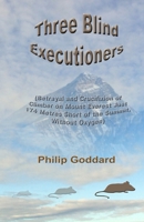 Three Blind Executioners: Betrayal and Crucifixion of Climber on Mount Everest Just 174 Metres Short of the Summit, Without Oxygen 1517489792 Book Cover
