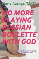NO MORE PLAYING RUSSIAN ROULETTE WITH GOD: My Journey from a Searching Soul to a Serene Soul B087LWB4WK Book Cover