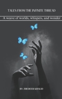 Tales from the Infinite Thread: A weave of worlds, whispers, and wonder. B0DV5DFGC5 Book Cover