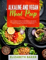 Alkaline and Vegan Meal Prep: 2 Books in 1: The Ultimate Guide to Lose Weight and Detox your Body. Enjoy Easy and Healthy Recipes to Finally Prevent Degenerative Diseases. 1802710485 Book Cover