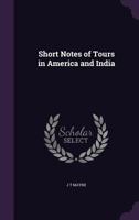 Short Notes of Tours in America and India 1241418039 Book Cover