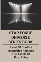 Star Force Universe Series Book: Level Of Conflict Intensifies Reduces The Assets Of Both Sides: Sci Fi Series 2019 B0939V82YD Book Cover