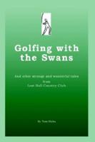 Golfing with the Swans: and other strange and wonderful tales from Lost Ball Country Club 1410718360 Book Cover
