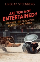 Are You Not Entertained?: Mapping the Gladiator Across Visual Media 1350120073 Book Cover