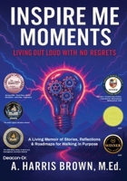 Inspire Me Moments: Living Out Loud with No Regrets B0F9XVLN8C Book Cover
