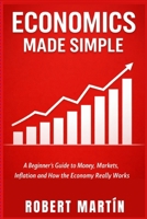 Economics Made Simple: A Beginner’s Guide to Money, Markets, Inflation and How the Economy Really Works B0GSL3MCQL Book Cover