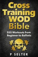 Cross Training Wod Bible: 555 Workouts from Beginner to Ballistic 149607145X Book Cover