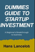 Dummies Guide to Start Up Investment: A Beginner's Breakthrough to Business B0F2LQMGBC Book Cover
