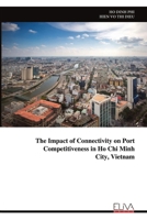 The Impact of Connectivity on Port Competitiveness in Ho Chi Minh City, Vietnam 9999337937 Book Cover