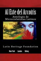 Al Este del Arco Iris: Antologia de Microrrelatistas Latinos 0983524742 Book Cover