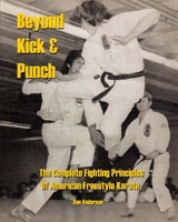Beyond Kick & Punch: The Complete Fighting Principles of American Freestyle Karate 1492110957 Book Cover