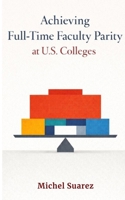 Achieving Full-Time Faculty Parity at U.S. Colleges B0GK34BWXT Book Cover