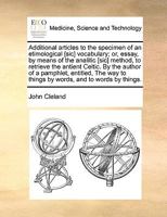 Additional Articles to the Specimen of an Etimological [sic] Vocabulary; or, Essay, by Means of the Analitic [sic] Method, to Retrieve the Antient ... to Things by Words, and to Words by Things 1170416055 Book Cover