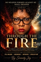 THROUGH THE FIRE: A Christian's Journey Through Pain Perseverance and Victory B0H8HMX7XY Book Cover