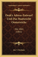 Deak's Adress-Entwurf Und Das Staatsrecht Oesterreichs: Mai 1861 (1861) 1168337674 Book Cover